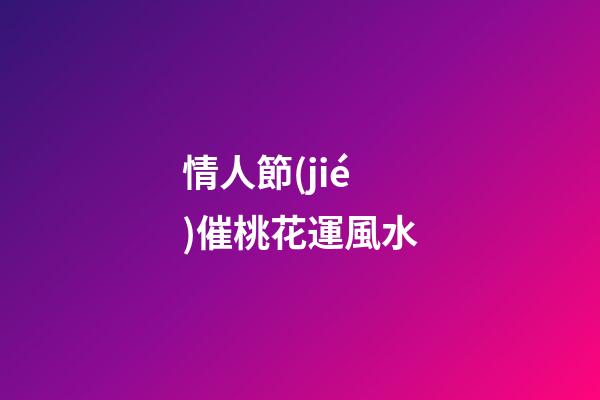 情人節(jié)催桃花運風水