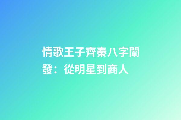 情歌王子齊秦八字闡發：從明星到商人
