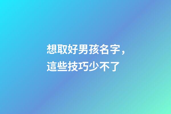想取好男孩名字，這些技巧少不了