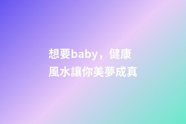 想要baby，健康風水讓你美夢成真