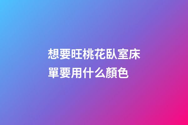 想要旺桃花臥室床單要用什么顏色