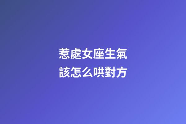 惹處女座生氣該怎么哄對方-第1張-星座運勢-玄機派