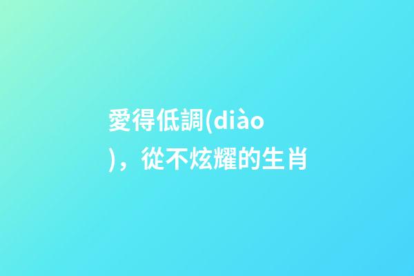 愛得低調(diào)，從不炫耀的生肖
