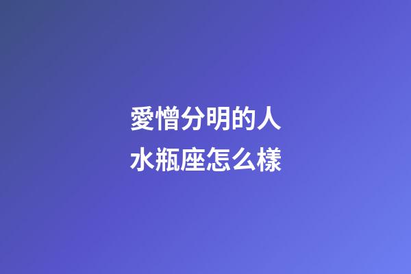 愛憎分明的人水瓶座怎么樣-第1張-星座運勢-玄機派