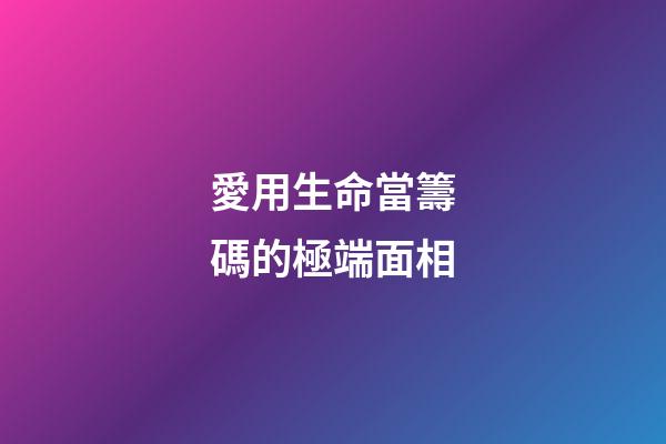 愛用生命當籌碼的極端面相