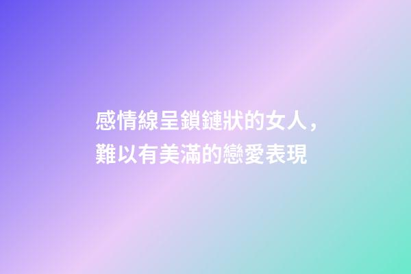 感情線呈鎖鏈狀的女人，難以有美滿的戀愛表現