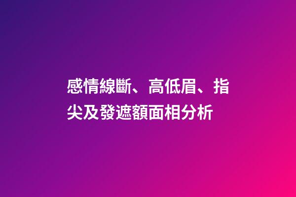 感情線斷、高低眉、指尖及發遮額面相分析