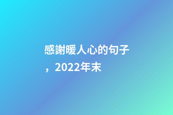 感謝暖人心的句子，2022年末-第1張-觀點-玄機派