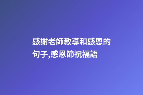 感謝老師教導和感恩的句子,感恩節祝福語-第1張-觀點-玄機派