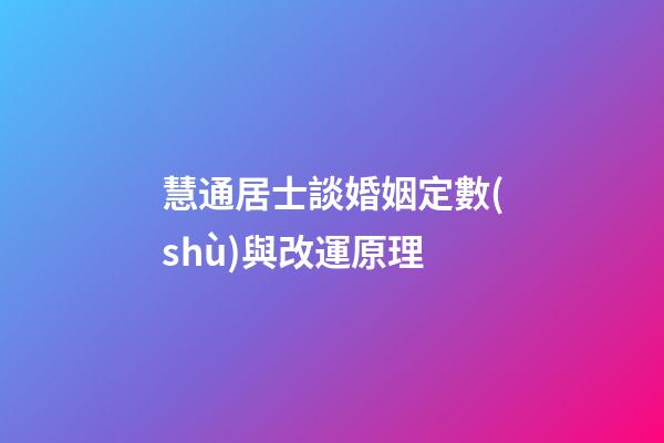 慧通居士談婚姻定數(shù)與改運原理