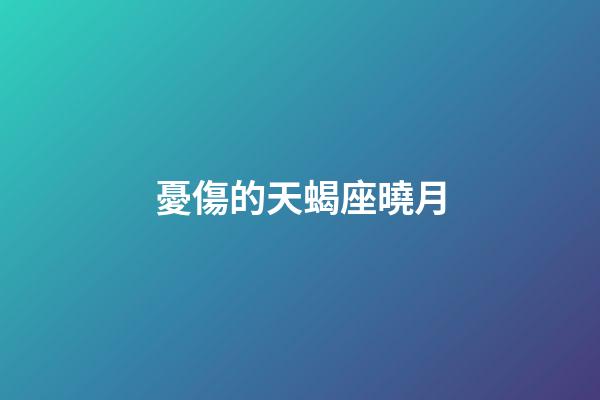 憂傷的天蝎座曉月-第1張-星座運勢-玄機派