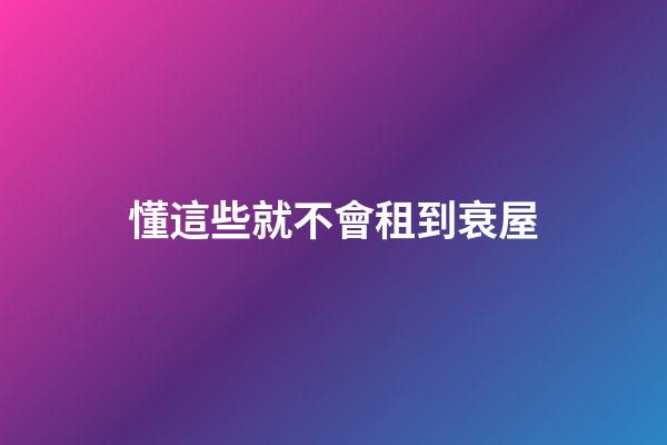 懂這些就不會租到衰屋