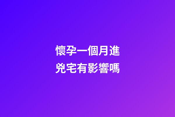 懷孕一個月進兇宅有影響嗎