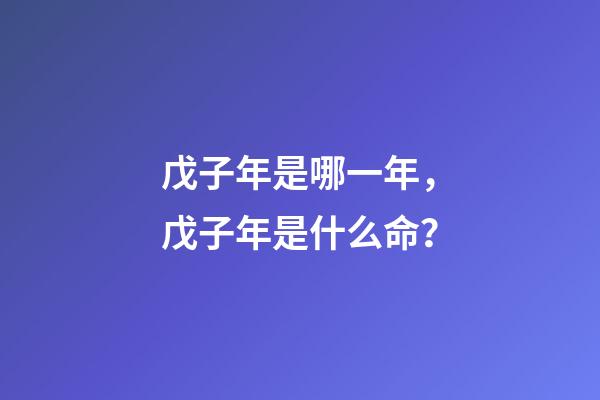 戊子年是哪一年，戊子年是什么命？