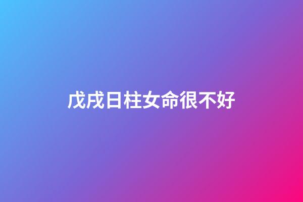 戊戌日柱女命很不好