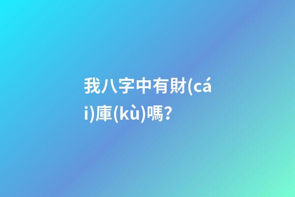 我八字中有財(cái)庫(kù)嗎？
