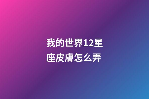 我的世界12星座皮膚怎么弄-第1張-星座運勢-玄機派