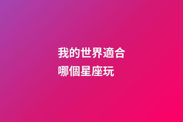我的世界適合哪個星座玩-第1張-星座運勢-玄機派