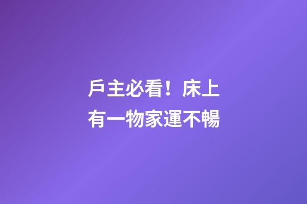 戶主必看！床上有一物家運不暢