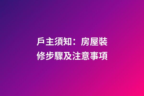 戶主須知：房屋裝修步驟及注意事項