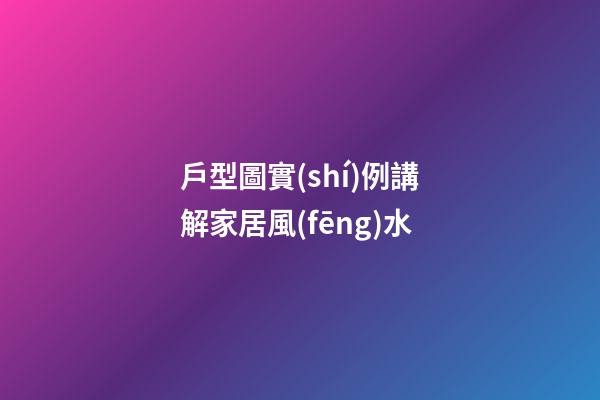 戶型圖實(shí)例講解家居風(fēng)水