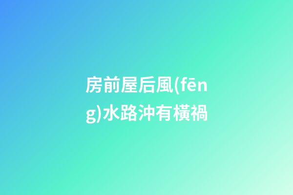 房前屋后風(fēng)水路沖有橫禍