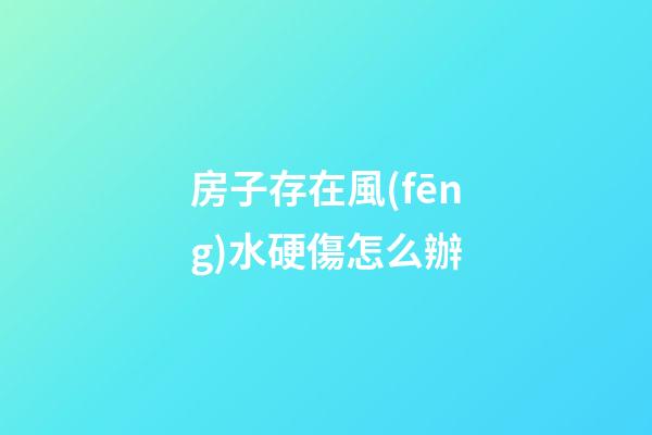 房子存在風(fēng)水硬傷怎么辦?