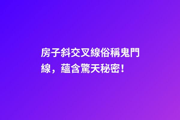 房子斜交叉線俗稱鬼門線，蘊含驚天秘密！