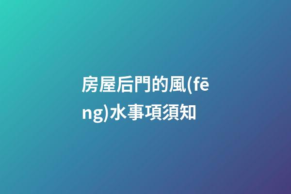 房屋后門的風(fēng)水事項須知