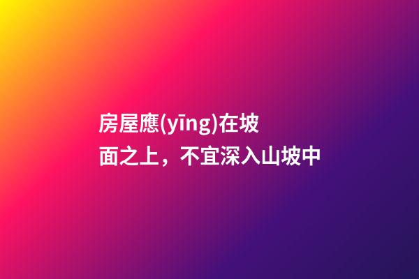 房屋應(yīng)在坡面之上，不宜深入山坡中