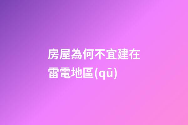 房屋為何不宜建在雷電地區(qū)