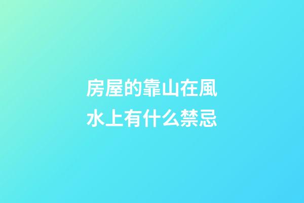 房屋的靠山在風水上有什么禁忌
