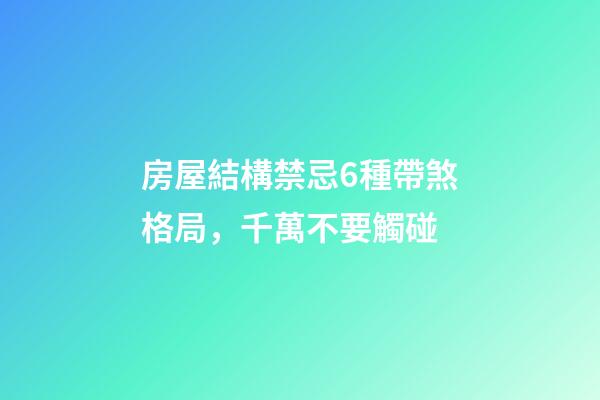房屋結構禁忌6種帶煞格局，千萬不要觸碰
