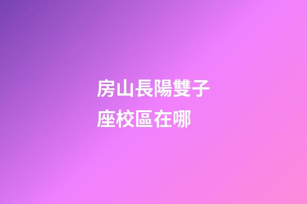 房山長陽雙子座校區在哪