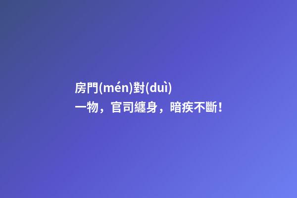 房門(mén)對(duì)一物，官司纏身，暗疾不斷！