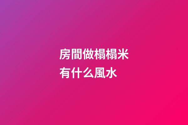 房間做榻榻米有什么風水