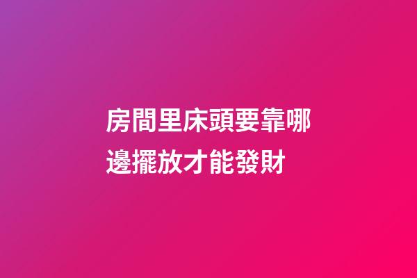 房間里床頭要靠哪邊擺放才能發財