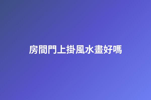 房間門上掛風水畫好嗎