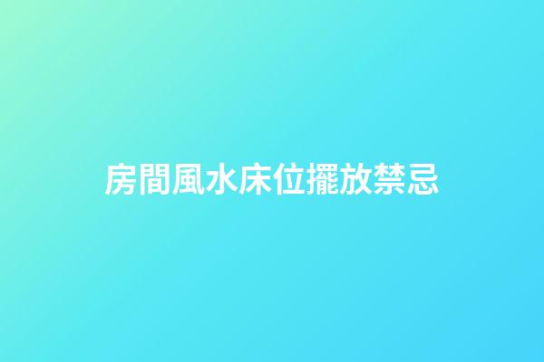 房間風水床位擺放禁忌