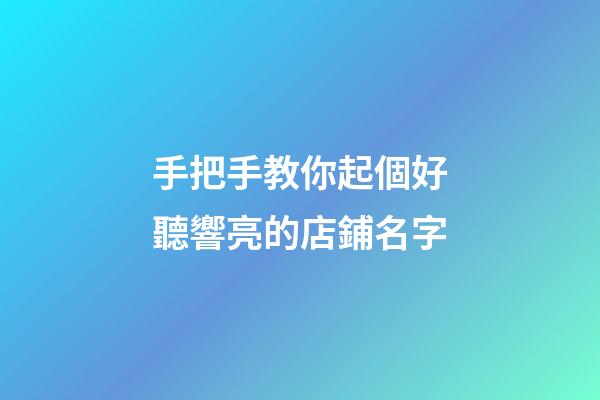 手把手教你起個好聽響亮的店鋪名字-第1張-店鋪起名-玄機(jī)派