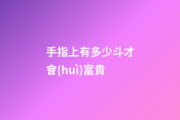 手指上有多少斗才會(huì)富貴