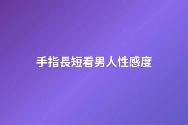 手指長短看男人性感度