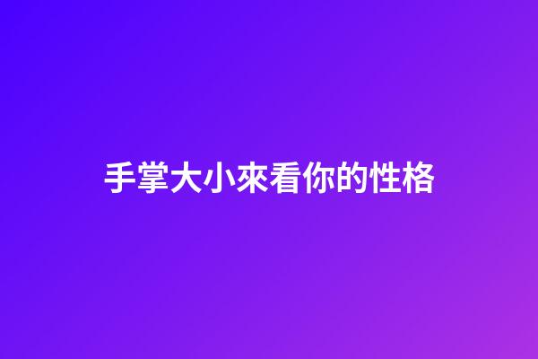 手掌大小來看你的性格