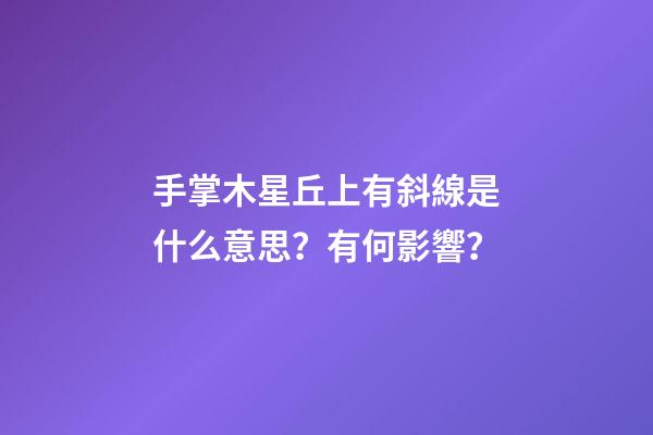 手掌木星丘上有斜線是什么意思？有何影響？
