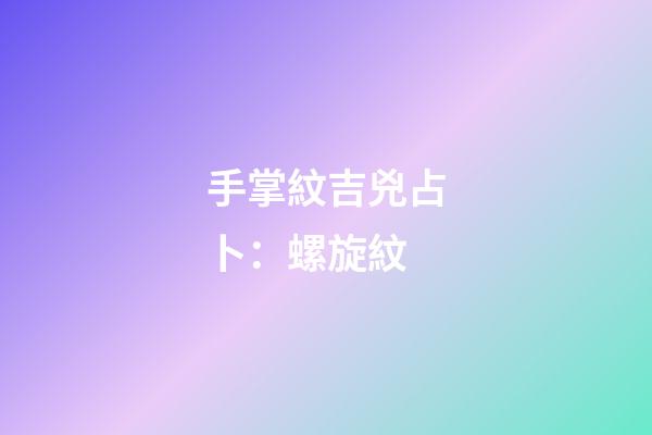 手掌紋吉兇占卜：螺旋紋
