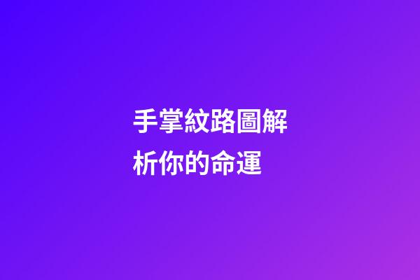 手掌紋路圖解析你的命運