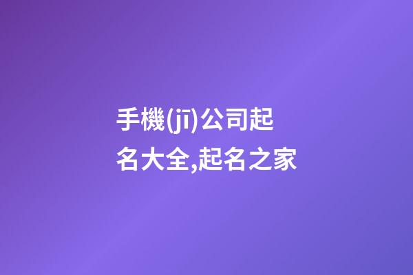 手機(jī)公司起名大全,起名之家-第1張-公司起名-玄機(jī)派