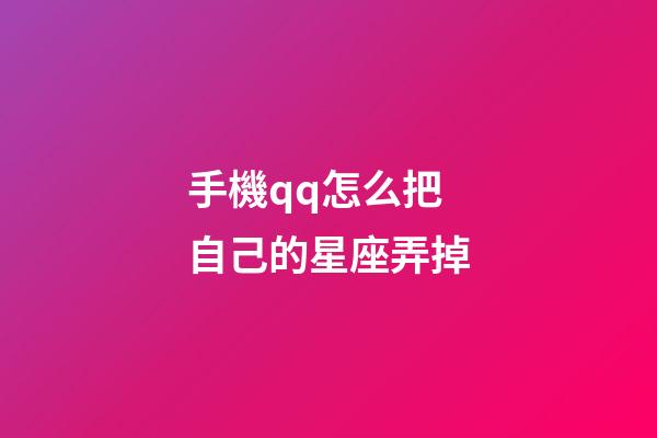 手機qq怎么把自己的星座弄掉-第1張-星座運勢-玄機派