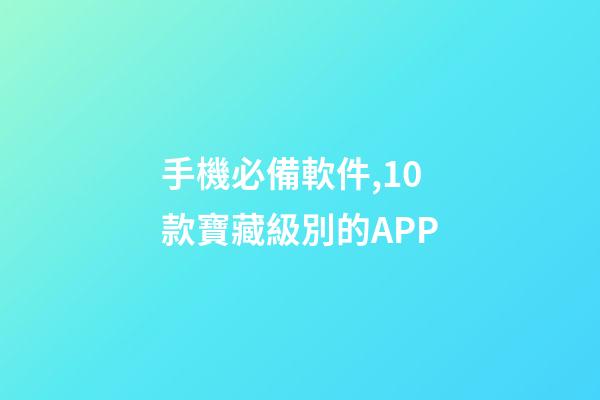 手機必備軟件,10款寶藏級別的APP-第1張-觀點-玄機派