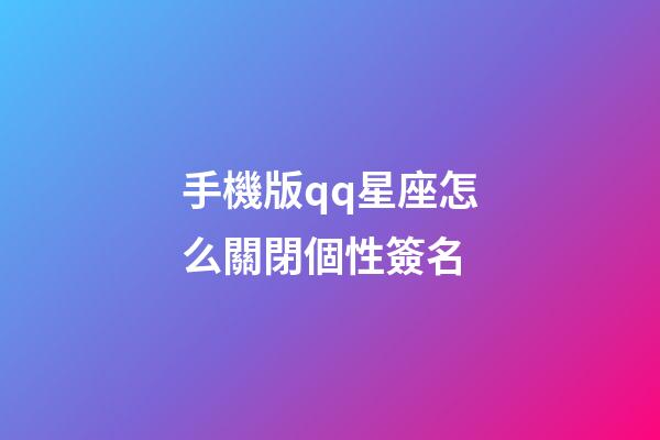 手機版qq星座怎么關閉個性簽名-第1張-星座運勢-玄機派